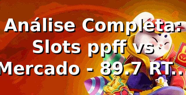 Análise Completa: Slots ppff vs Mercado - 89.7% RTP Médio 📊