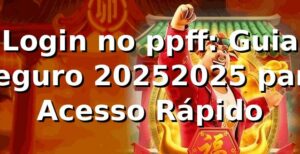 Login no ppff: Guia Seguro 2025/2025 para Acesso Rápido 🔒